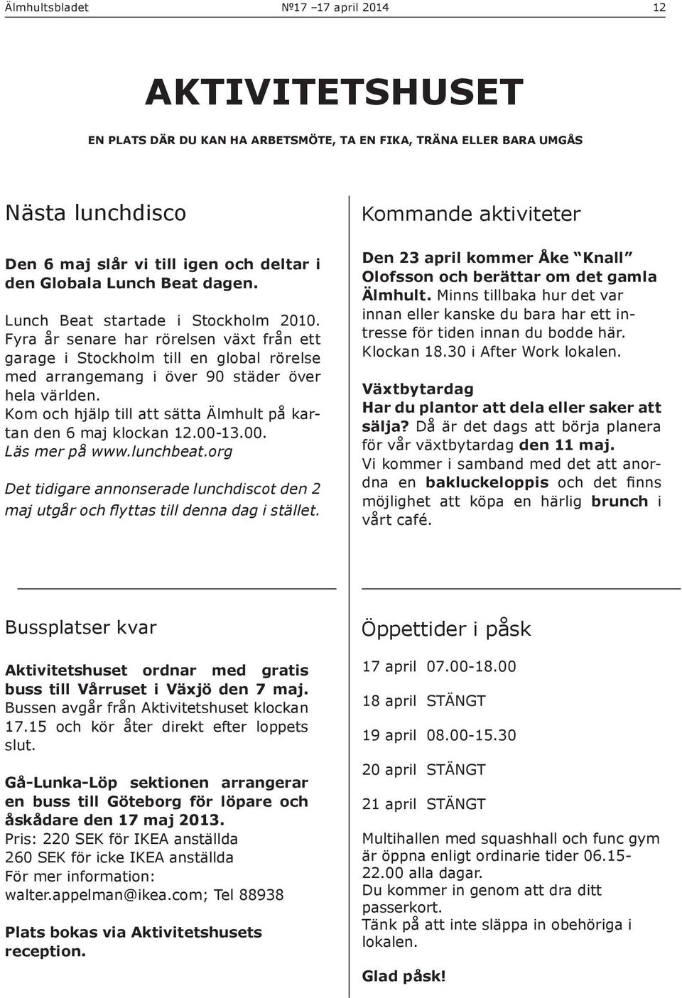 Kom och hjälp till att sätta Älmhult på kartan den 6 maj klockan 12.00-13.00. Läs mer på www.lunchbeat.org Det tidigare annonserade lunchdiscot den 2 maj utgår och flyttas till denna dag i stället.