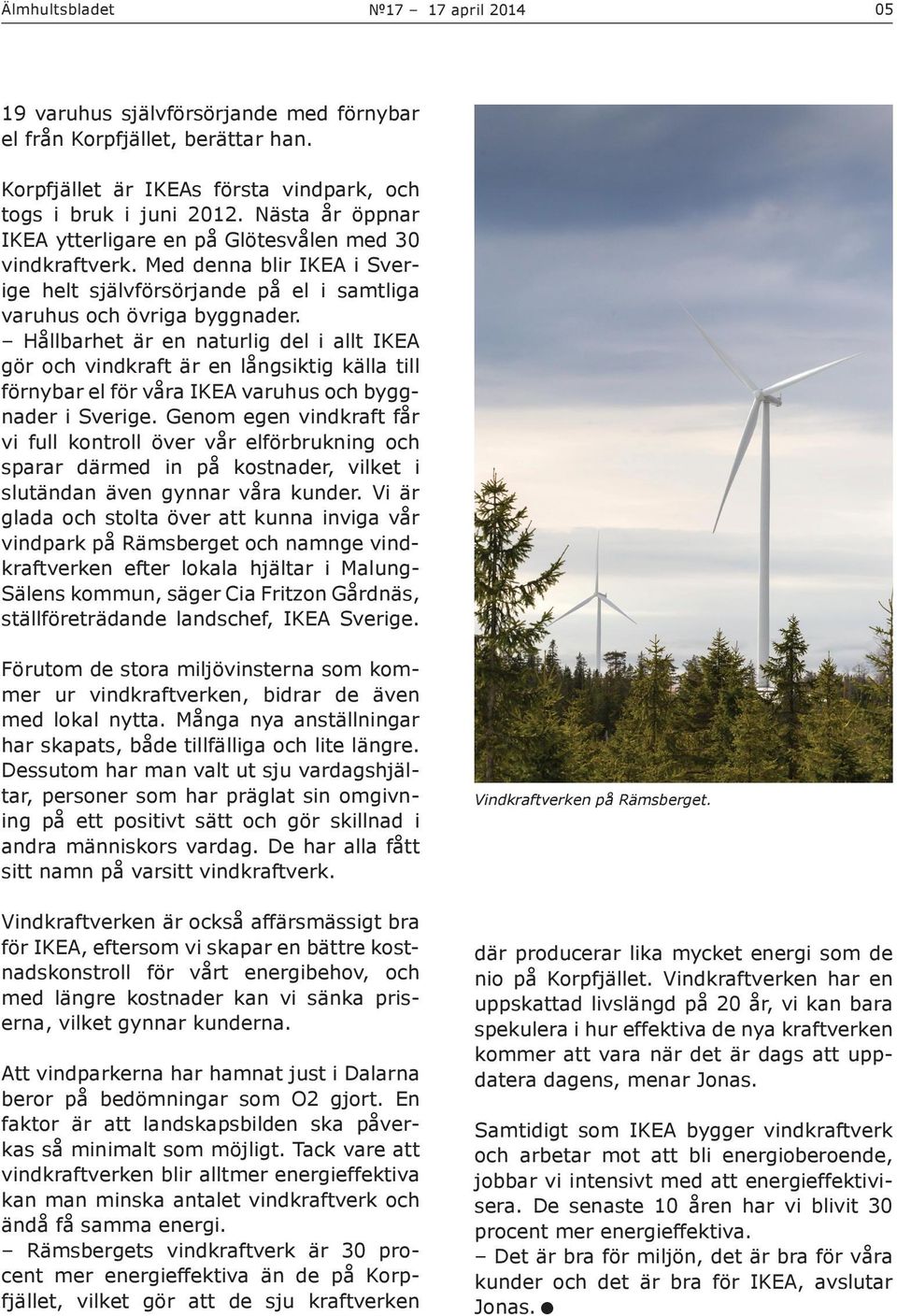 Hållbarhet är en naturlig del i allt IKEA gör och vindkraft är en långsiktig källa till förnybar el för våra IKEA varuhus och byggnader i Sverige.