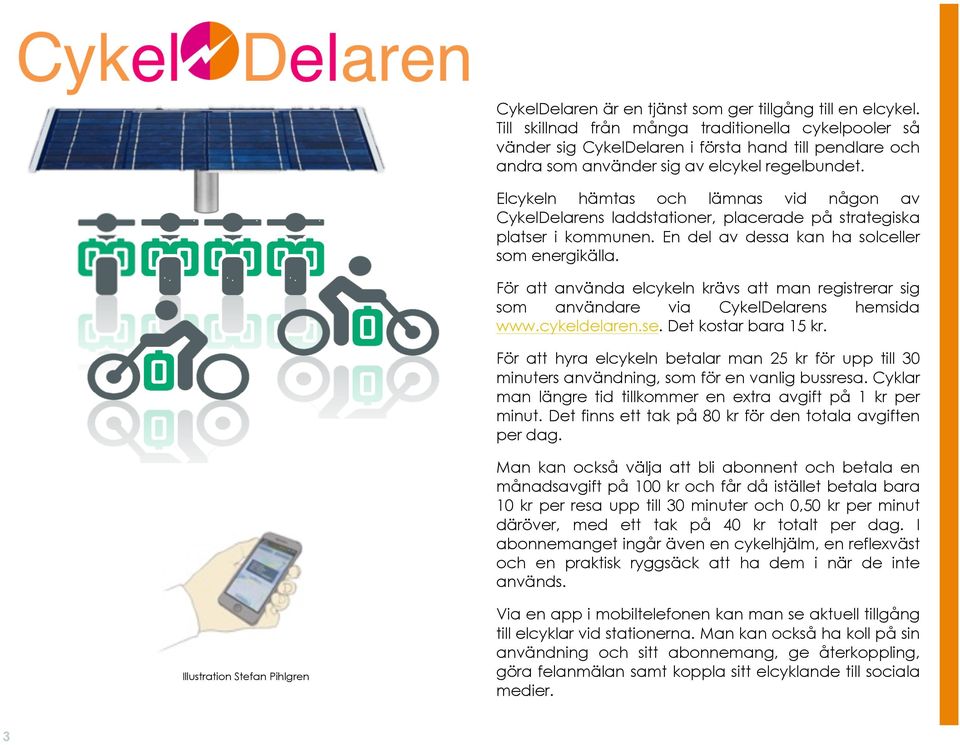 Elcykeln hämtas och lämnas vid någon av CykelDelarens laddstationer, placerade på strategiska platser i kommunen. En del av dessa kan ha solceller som energikälla.