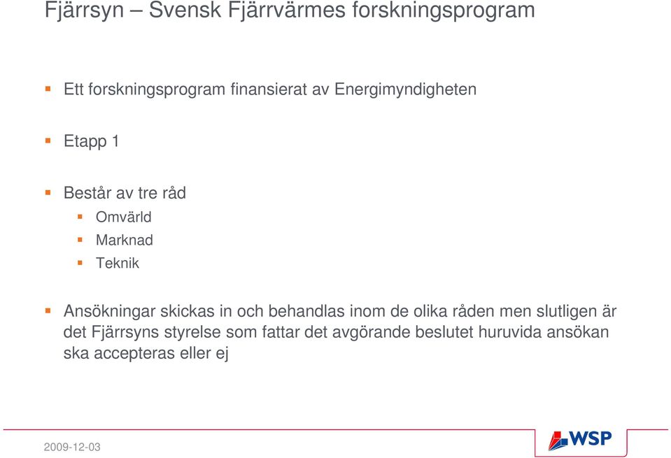 Ansökningar skickas in och behandlas inom de olika råden men slutligen är det