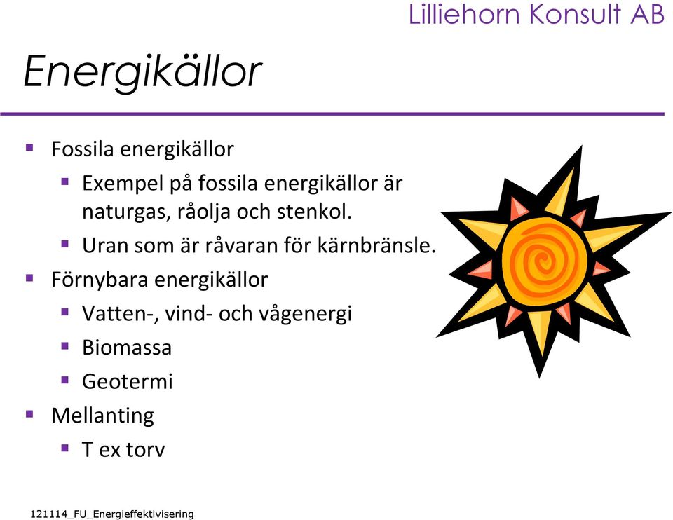 Uran som är råvaran för kärnbränsle.