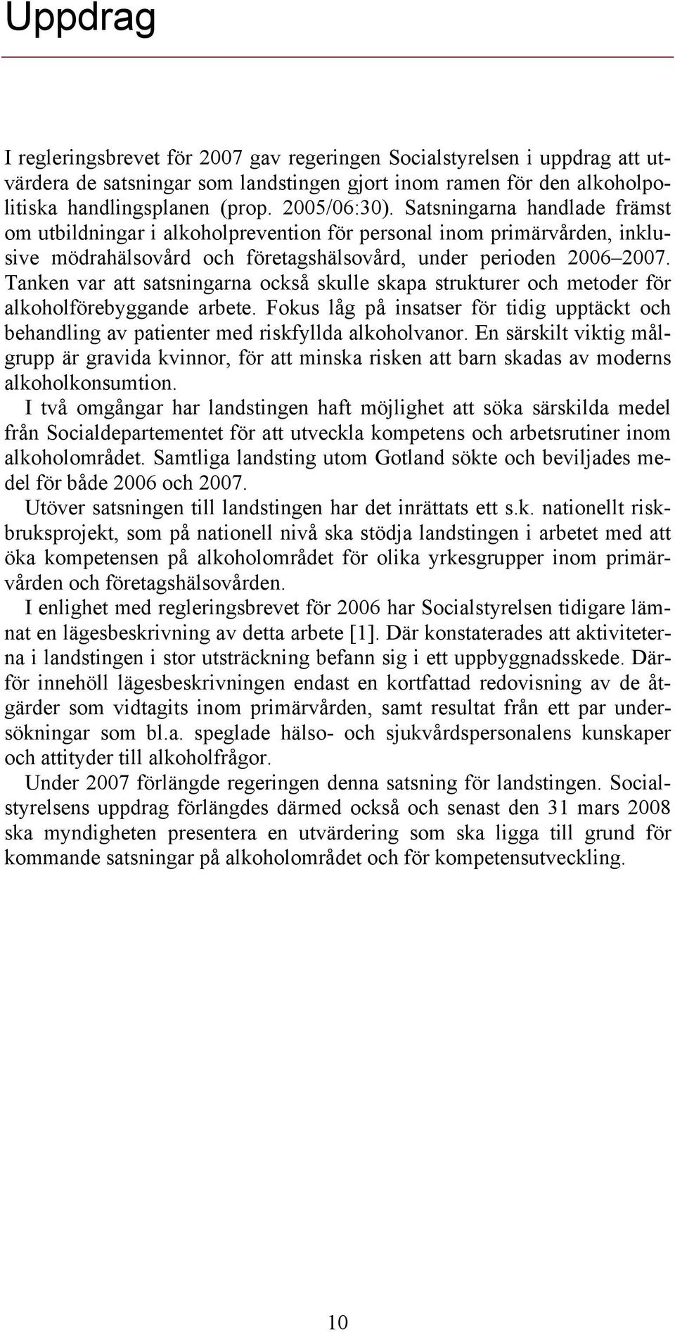 Tanken var att satsningarna också skulle skapa strukturer och metoder för alkoholförebyggande arbete. Fokus låg på insatser för tidig upptäckt och behandling av patienter med riskfyllda alkoholvanor.