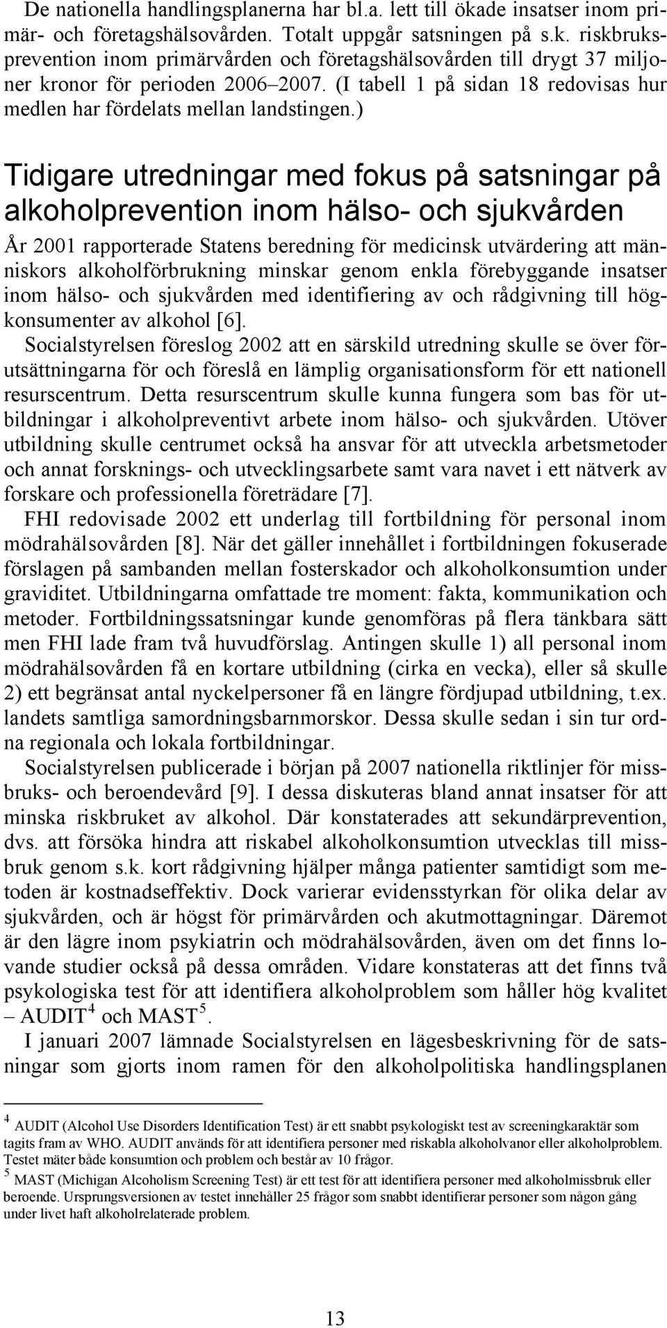 ) Tidigare utredningar med fokus på satsningar på alkoholprevention inom hälso- och sjukvården År 2001 rapporterade Statens beredning för medicinsk utvärdering att människors alkoholförbrukning