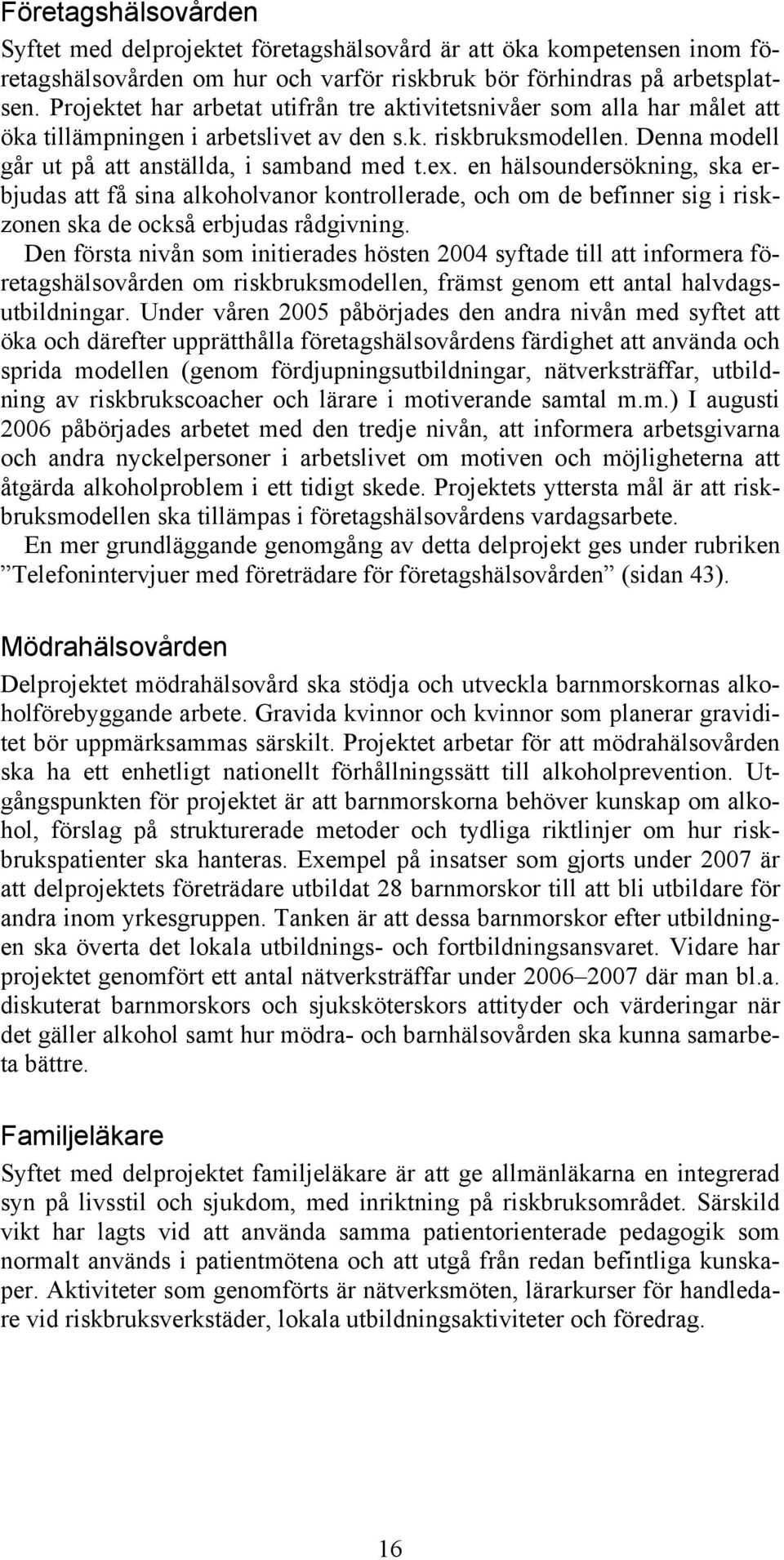 en hälsoundersökning, ska erbjudas att få sina alkoholvanor kontrollerade, och om de befinner sig i riskzonen ska de också erbjudas rådgivning.