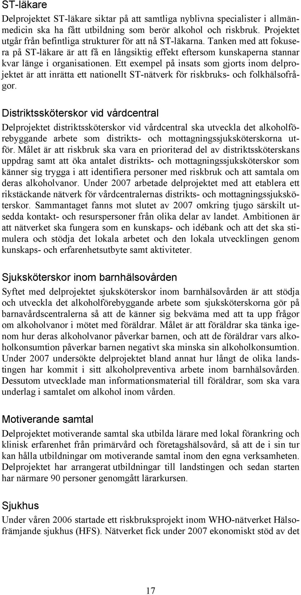 Ett exempel på insats som gjorts inom delprojektet är att inrätta ett nationellt ST-nätverk för riskbruks- och folkhälsofrågor.