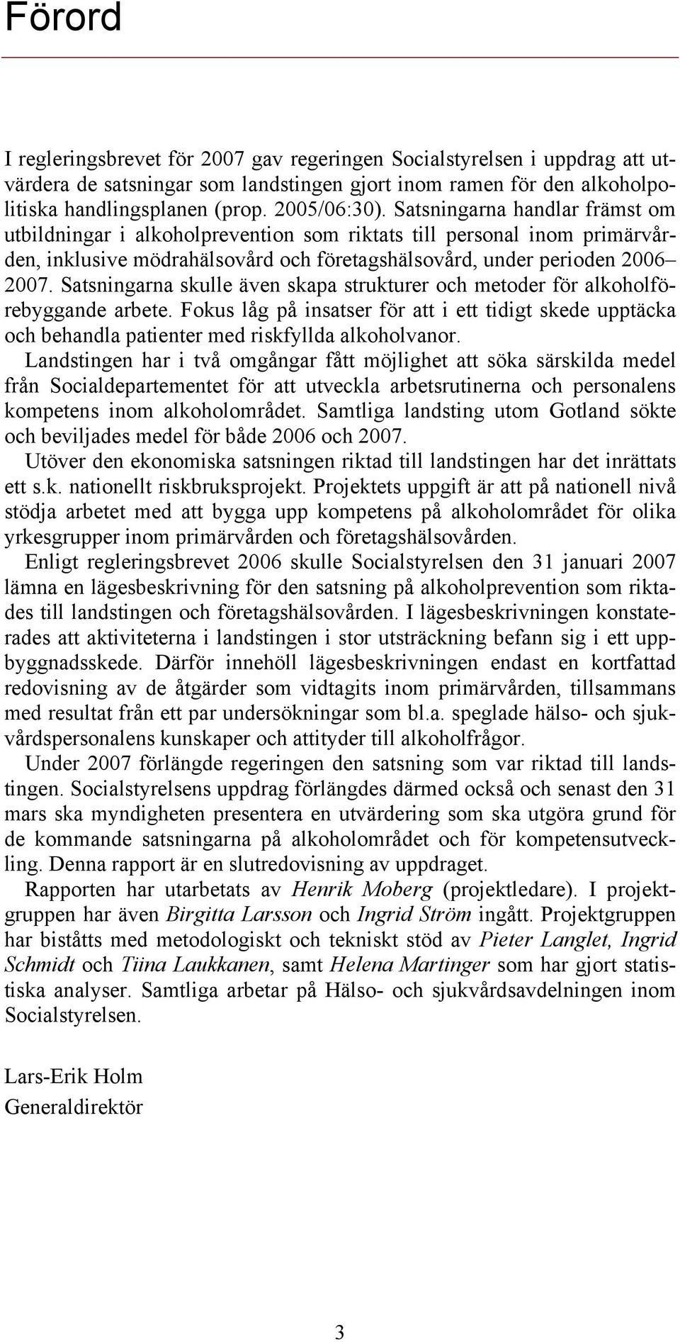 Satsningarna skulle även skapa strukturer och metoder för alkoholförebyggande arbete. Fokus låg på insatser för att i ett tidigt skede upptäcka och behandla patienter med riskfyllda alkoholvanor.