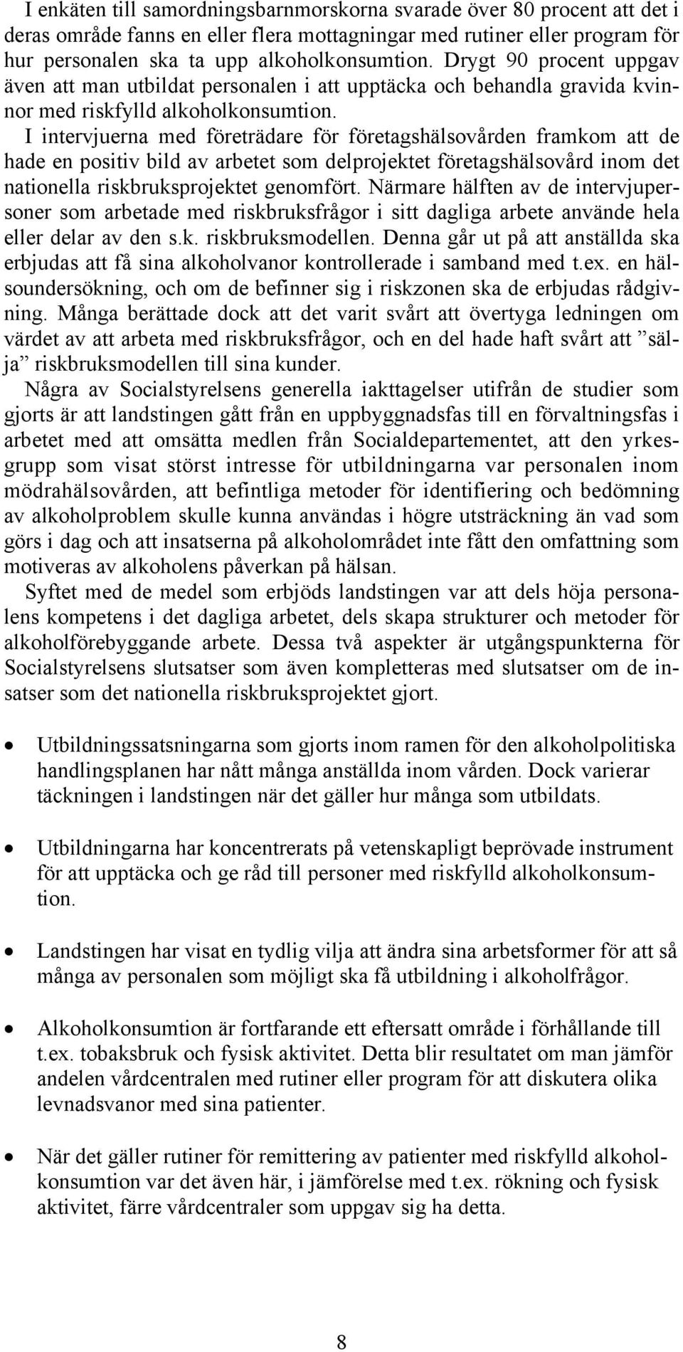 I intervjuerna med företrädare för företagshälsovården framkom att de hade en positiv bild av arbetet som delprojektet företagshälsovård inom det nationella riskbruksprojektet genomfört.