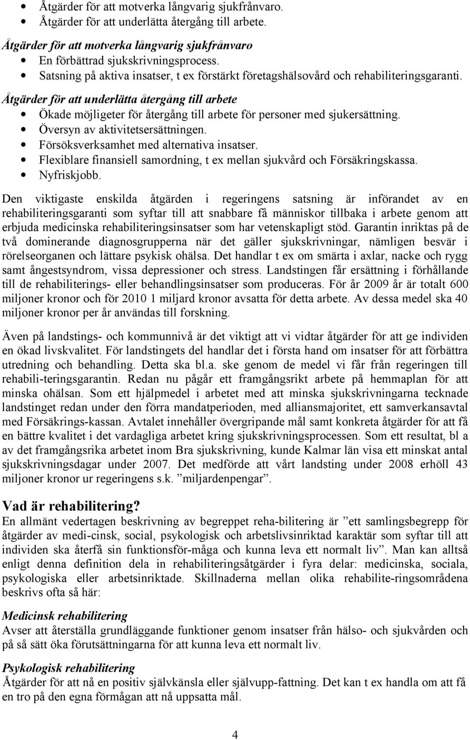 Åtgärder för att underlätta återgång till arbete Ökade möjligeter för återgång till arbete för personer med sjukersättning. Översyn av aktivitetsersättningen.