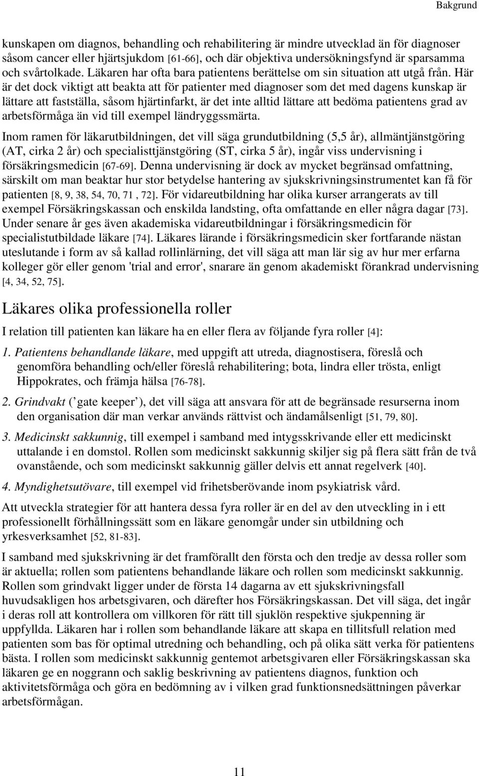 Här är det dock viktigt att beakta att för patienter med diagnoser som det med dagens kunskap är lättare att fastställa, såsom hjärtinfarkt, är det inte alltid lättare att bedöma patientens grad av