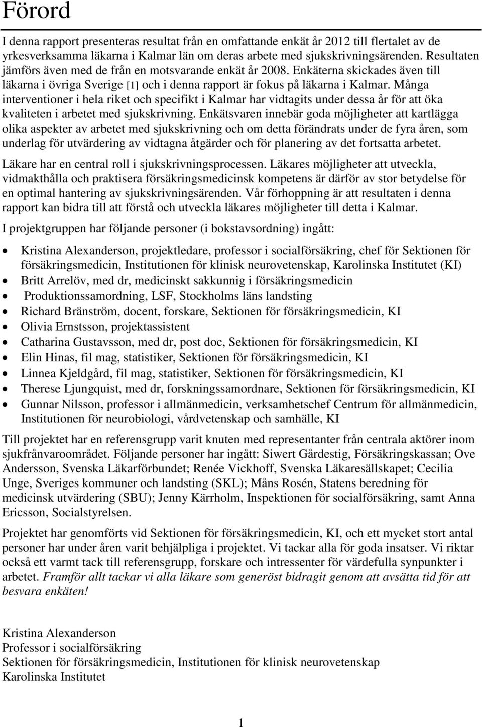 Många interventioner i hela riket och specifikt i Kalmar har vidtagits under dessa år för att öka kvaliteten i arbetet med sjukskrivning.