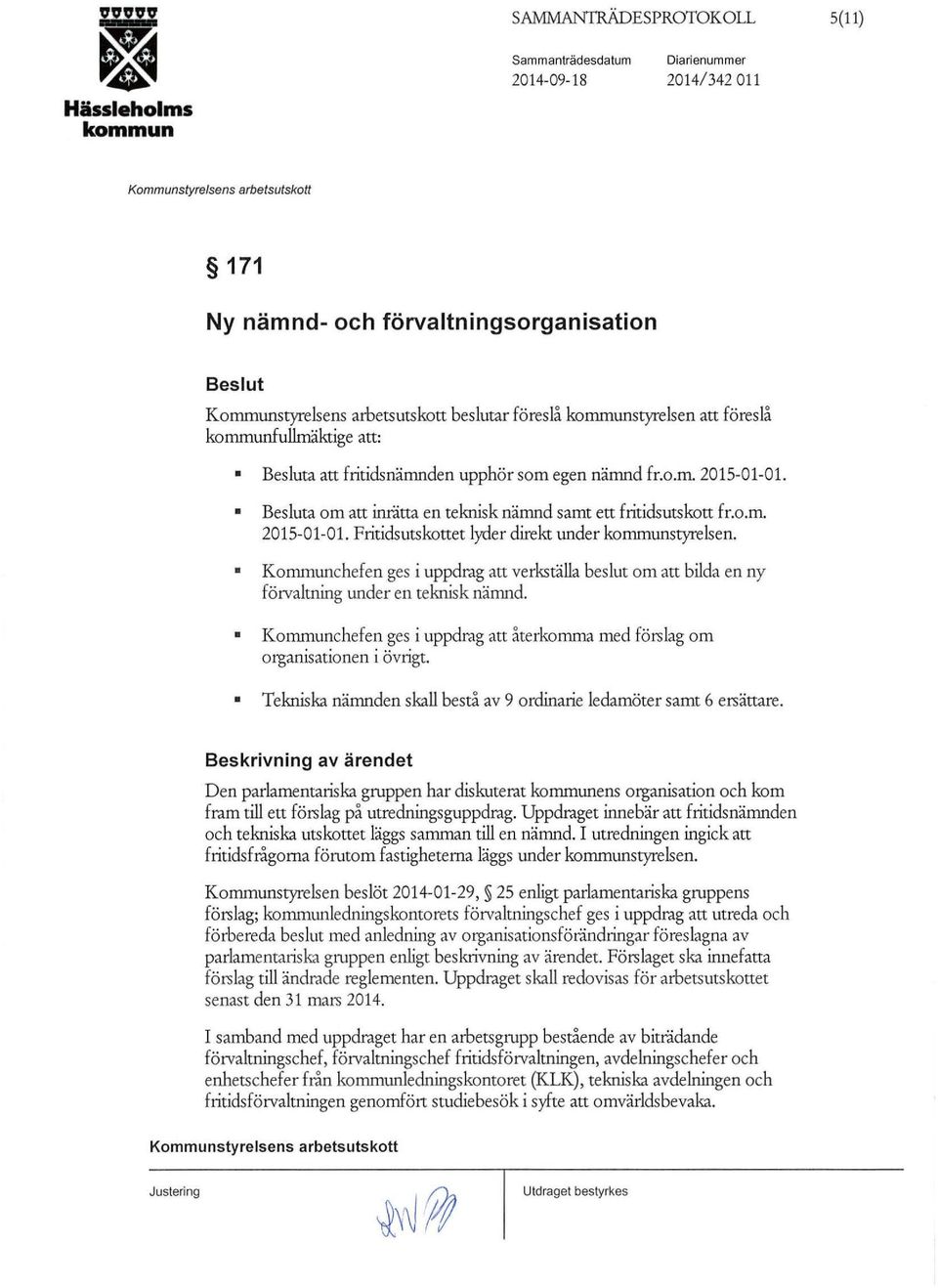 Kommtmchefen ges i uppdrag att verkställa beslut om att bilda en ny förvaltning under en teknisk nämnd. Kommunchefen ges i uppdrag att återkomma med förslag om organisationen i övrigt.