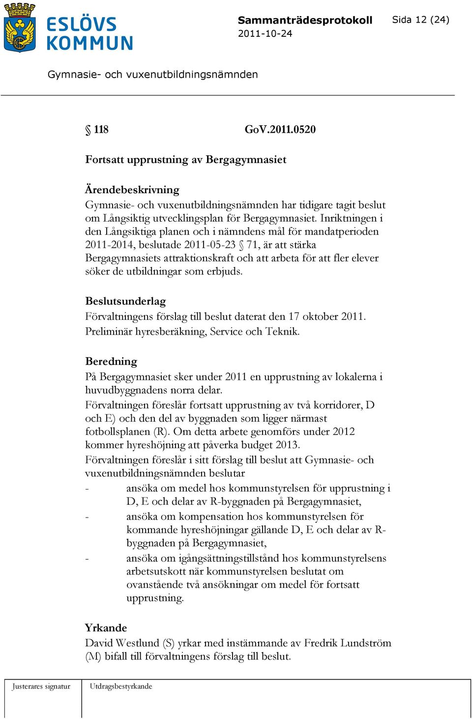 de utbildningar som erbjuds. Beslutsunderlag Förvaltningens förslag till beslut daterat den 17 oktober 2011. Preliminär hyresberäkning, Service och Teknik.