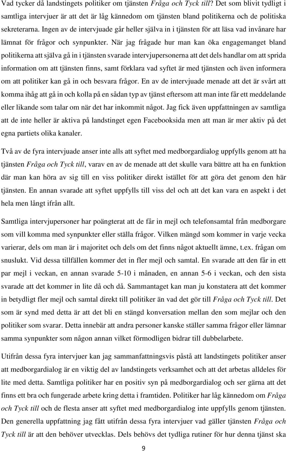 Ingen av de intervjuade går heller själva in i tjänsten för att läsa vad invånare har lämnat för frågor och synpunkter.