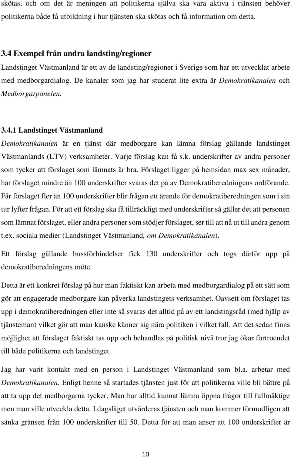 De kanaler som jag har studerat lite extra är Demokratikanalen och Medborgarpanelen. 3.4.