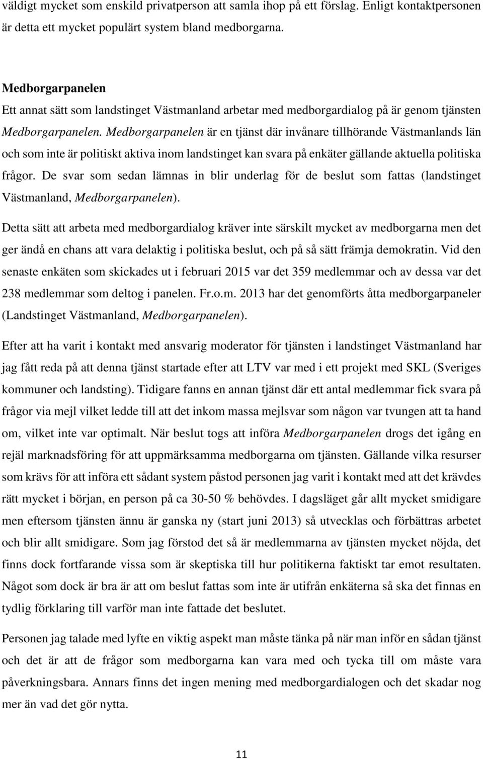 Medborgarpanelen är en tjänst där invånare tillhörande Västmanlands län och som inte är politiskt aktiva inom landstinget kan svara på enkäter gällande aktuella politiska frågor.