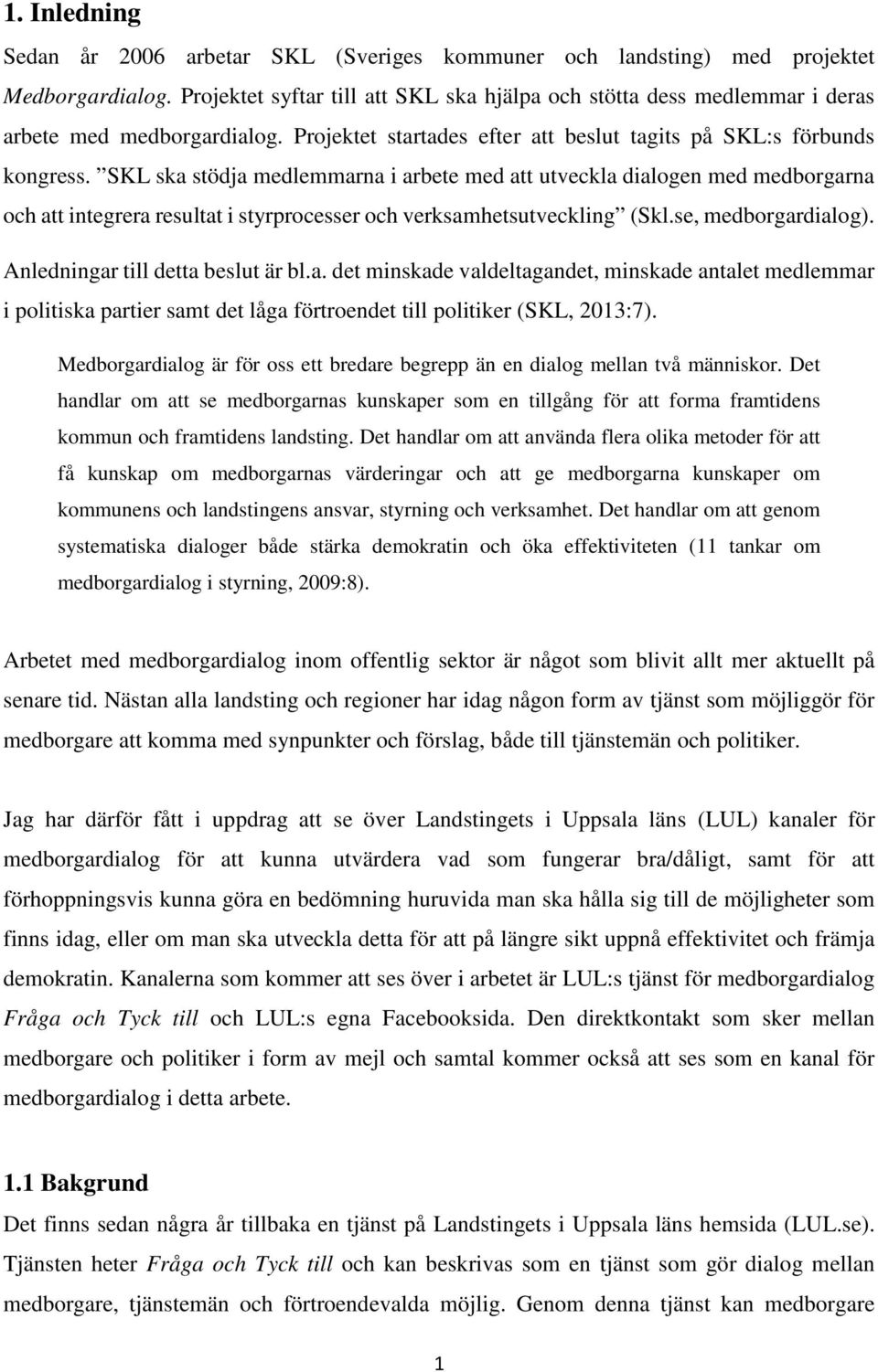 SKL ska stödja medlemmarna i arbete med att utveckla dialogen med medborgarna och att integrera resultat i styrprocesser och verksamhetsutveckling (Skl.se, medborgardialog).