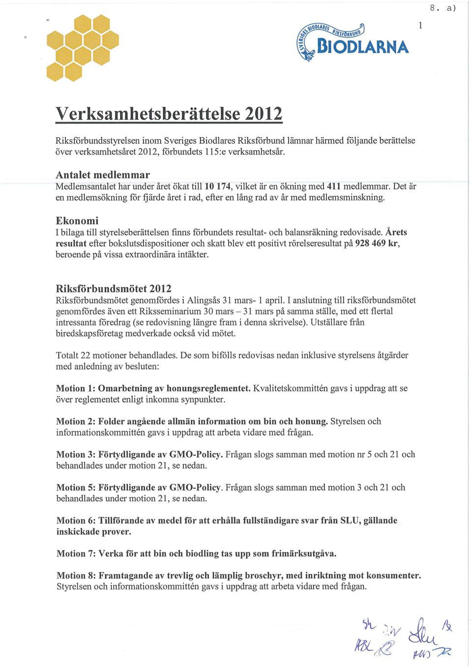 Ekonomi I bilaga till styrelseberättelsen finns forbundets resultat- och balansräkning redovisade.