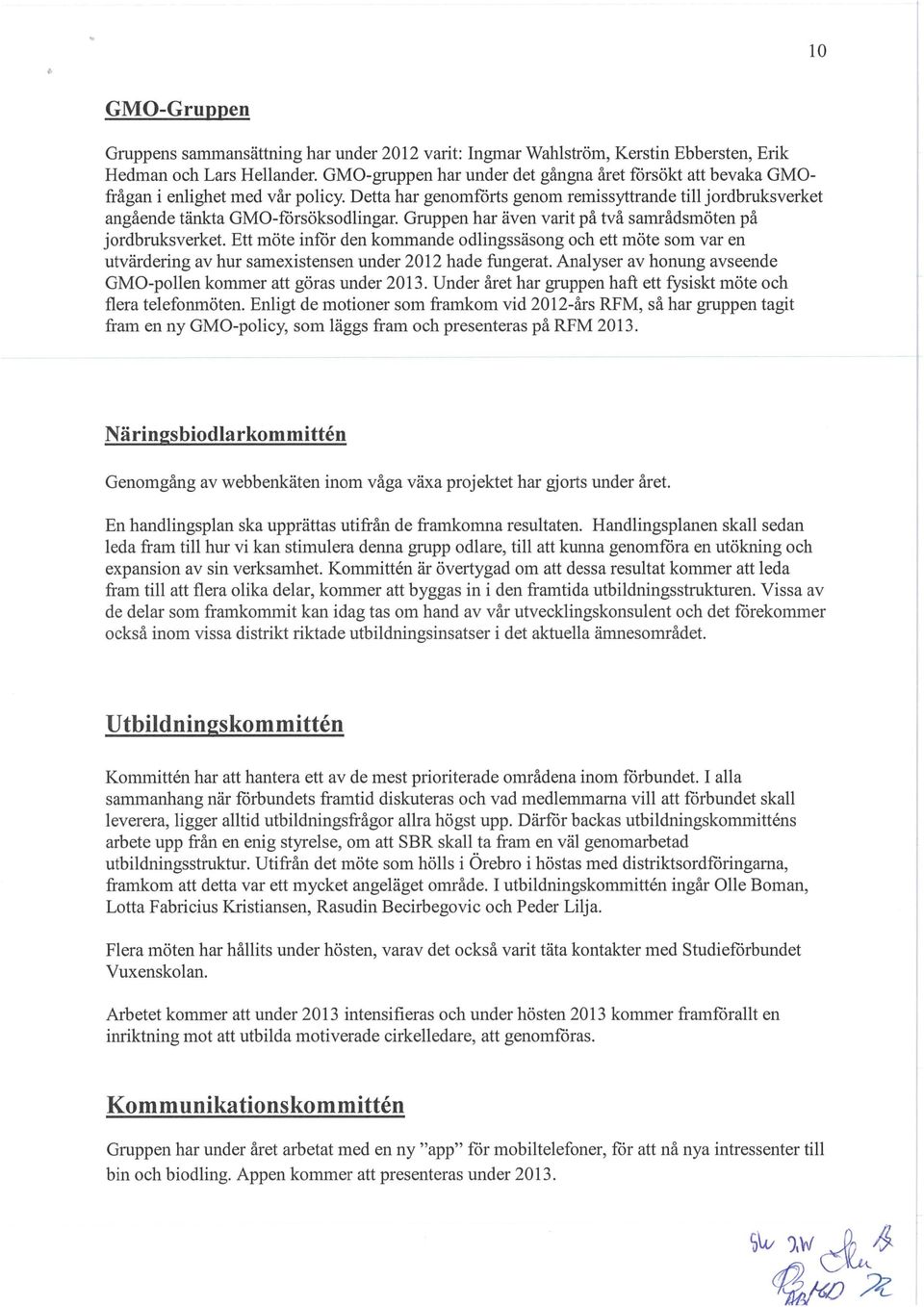 Gruppen har även varit på två samrådsmöten på jordbruksverket Ett möte inför den kommande odlingssäsong och ett möte som var en utvärdering av hur samexistensen under 2012 hade fungerat.