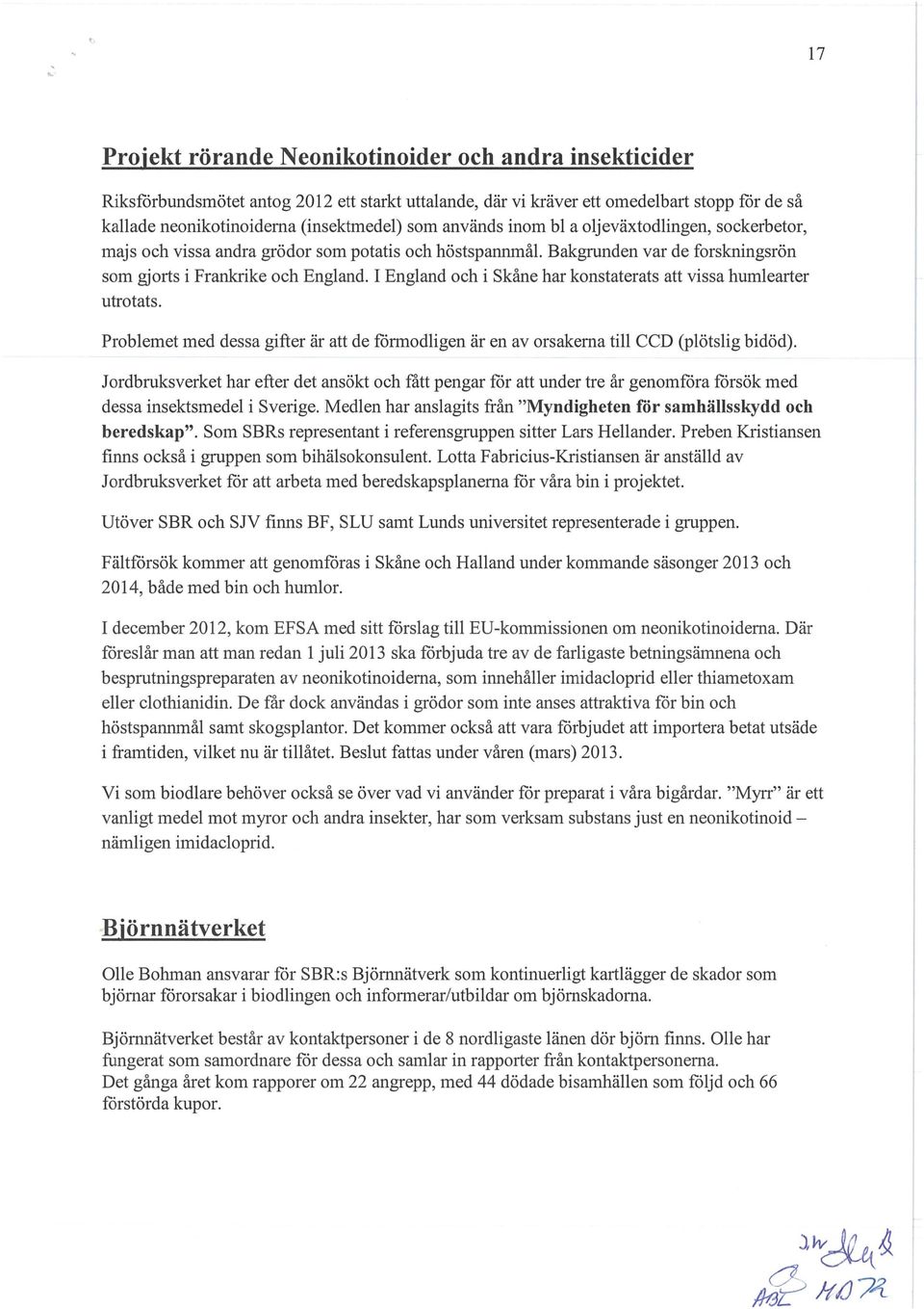 I England och i Skåne har konstaterats att vissa humlearter utrotats. Problemet med dessa gifter är att de förmodligen är en av orsakerna till CCD (plötslig bidöd).