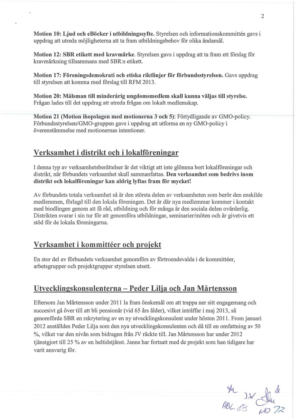 Motion 17: Föreningsdemokrati och etiska riktlinjer för förbundsstyrelsen. Gavs uppdrag till styrelsen att komma med fårslag till RFM 2013.