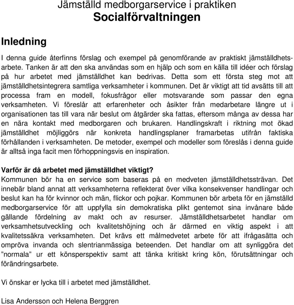 Detta som ett första steg mot att jämställdhetsintegrera samtliga verksamheter i kommunen.