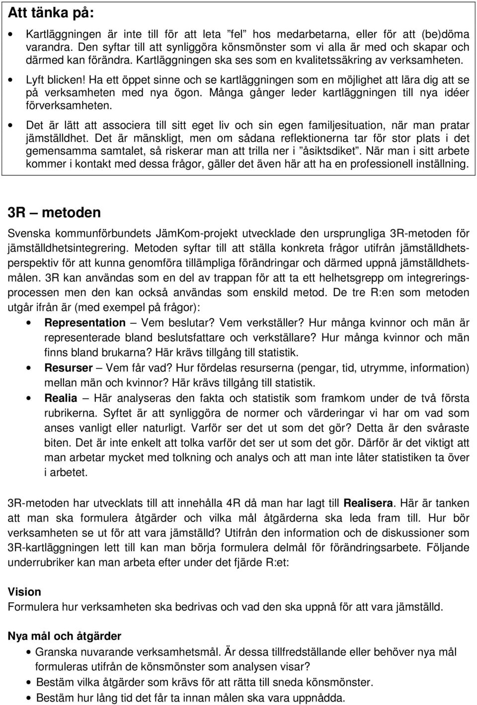 Ha ett öppet sinne och se kartläggningen som en möjlighet att lära dig att se på verksamheten med nya ögon. Många gånger leder kartläggningen till nya idéer förverksamheten.