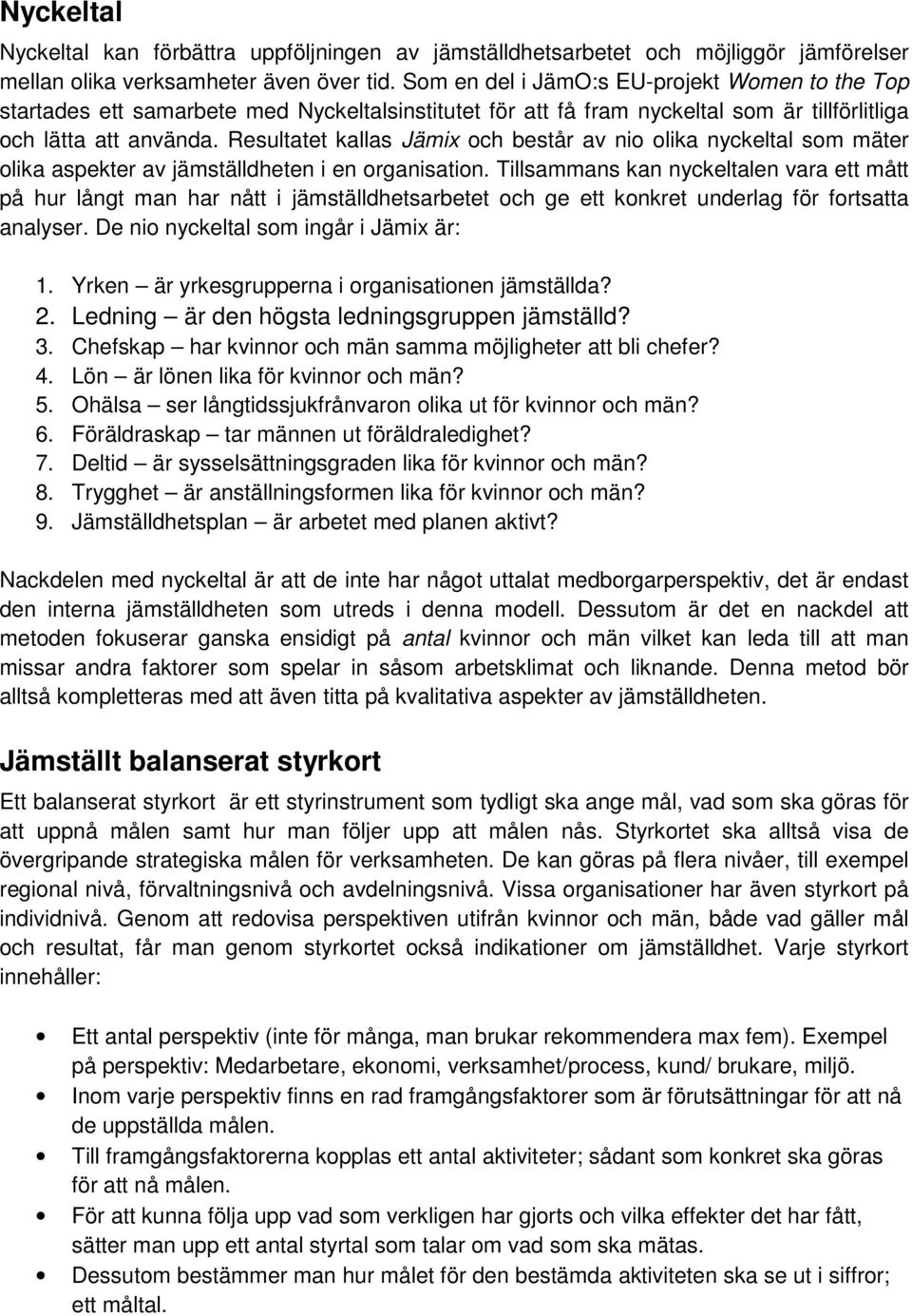 Resultatet kallas Jämix och består av nio olika nyckeltal som mäter olika aspekter av jämställdheten i en organisation.