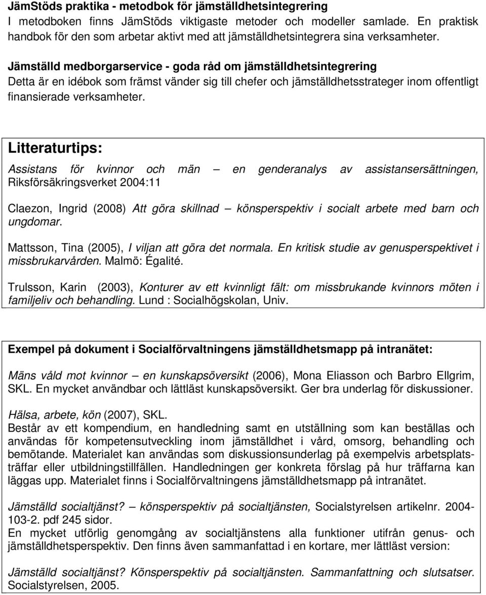 Jämställd medborgarservice - goda råd om jämställdhetsintegrering Detta är en idébok som främst vänder sig till chefer och jämställdhetsstrateger inom offentligt finansierade verksamheter.