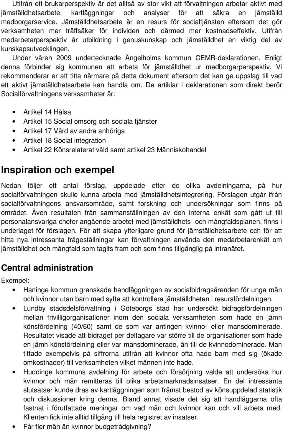 Utifrån medarbetarperspektiv är utbildning i genuskunskap och jämställdhet en viktig del av kunskapsutvecklingen. Under våren 2009 undertecknade Ängelholms kommun CEMR-deklarationen.