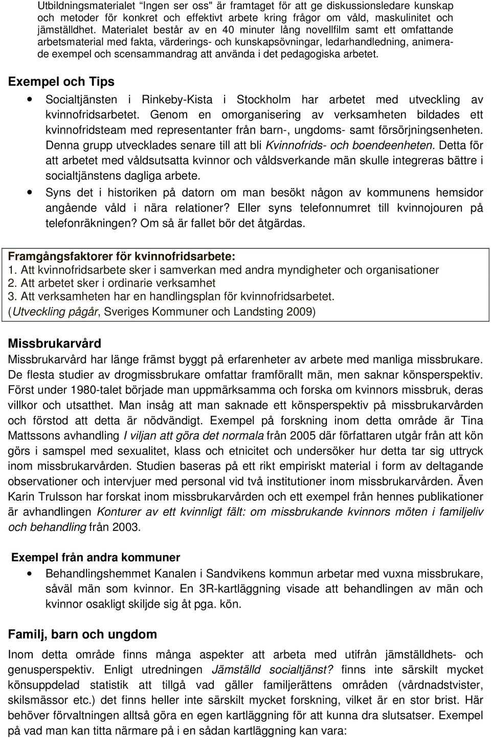 det pedagogiska arbetet. Exempel och Tips Socialtjänsten i Rinkeby-Kista i Stockholm har arbetet med utveckling av kvinnofridsarbetet.