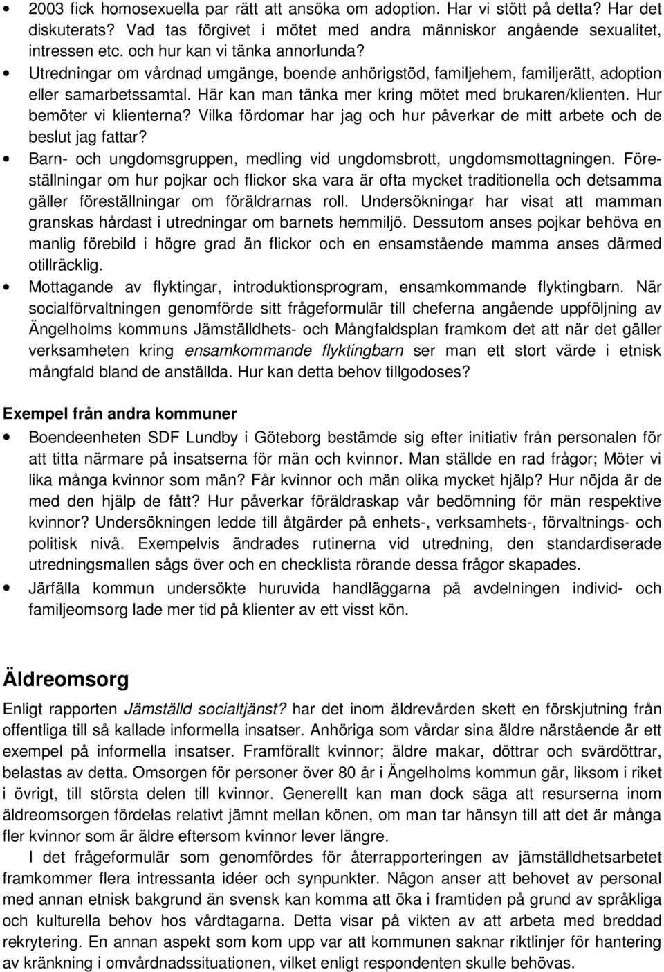 Hur bemöter vi klienterna? Vilka fördomar har jag och hur påverkar de mitt arbete och de beslut jag fattar? Barn- och ungdomsgruppen, medling vid ungdomsbrott, ungdomsmottagningen.