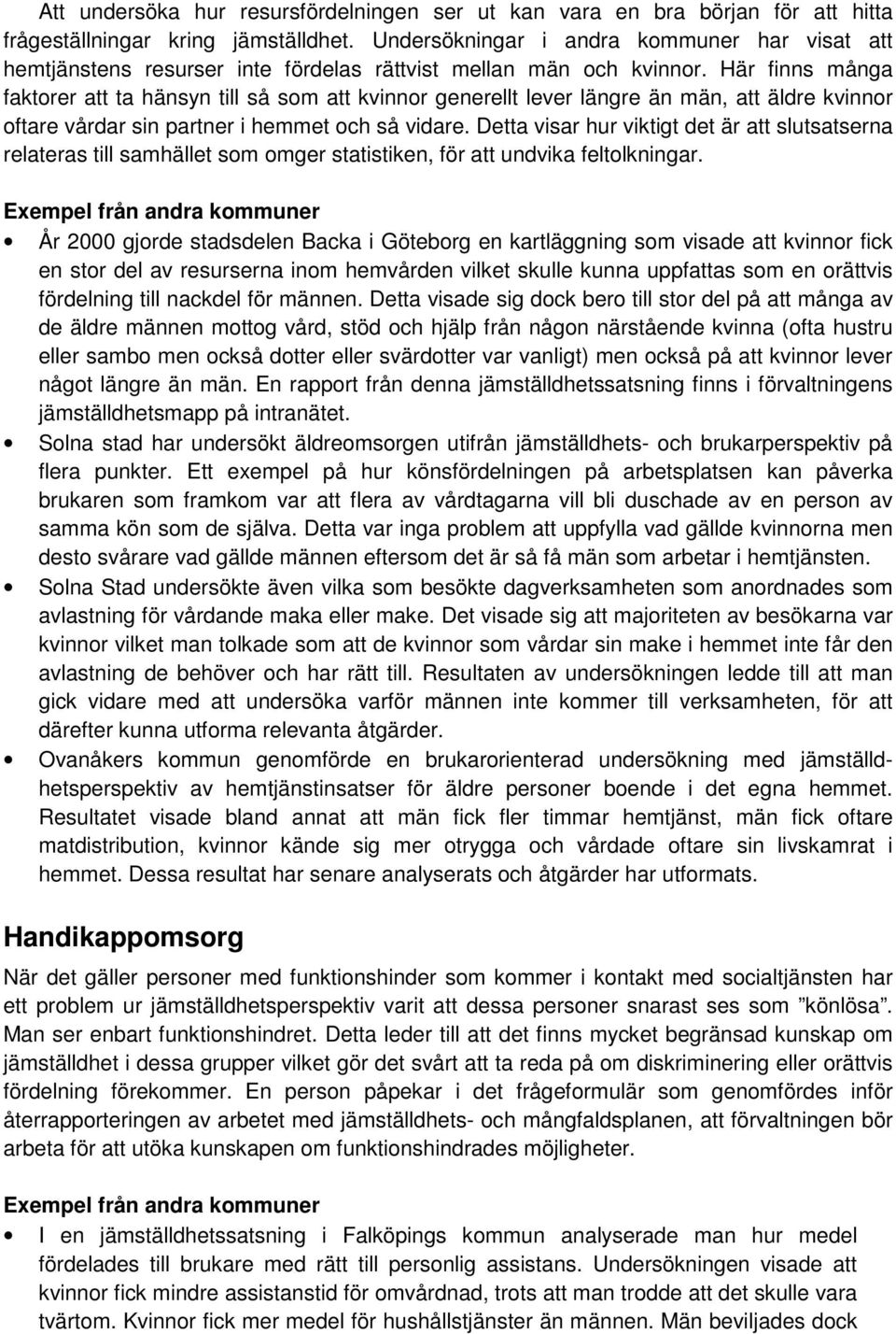 Här finns många faktorer att ta hänsyn till så som att kvinnor generellt lever längre än män, att äldre kvinnor oftare vårdar sin partner i hemmet och så vidare.