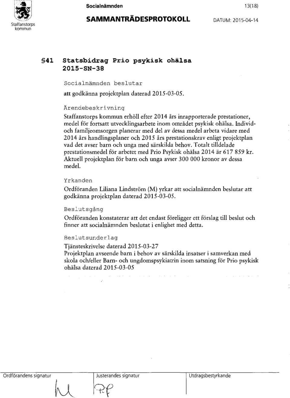 Individoch familjeomsorgen planerar med del av dessa medel arbeta vidare med 2014 års handlingsplaner och 2015 års prestationskrav enligt projektplan vad det avser barn och unga med särskilda behov.