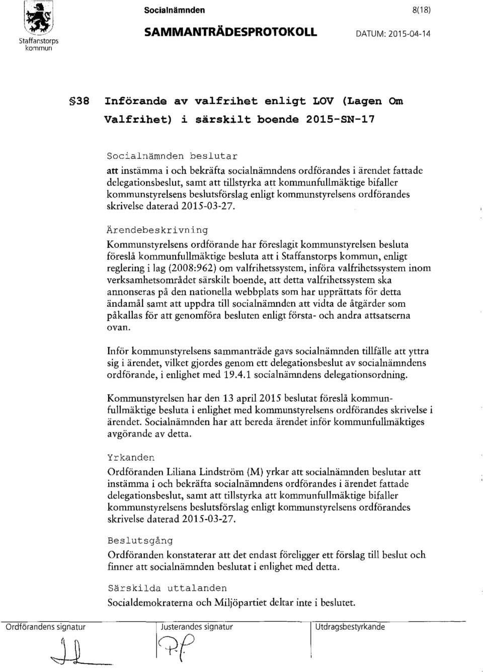 Ärendebeskrivning Kommunstyrelsens ordförande har föreslagit styrelsen besluta föreslå fullmäktige besluta att i Staffanstorps, enligt reglering i lag (2008:962) om valfrihetssystem, införa