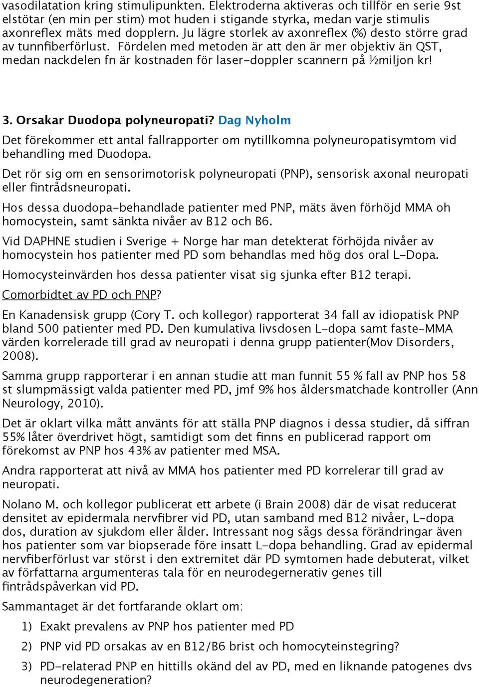 Fördelen med metoden är att den är mer objektiv än QST, medan nackdelen fn är kostnaden för laser-doppler scannern på ½miljon kr! 3. Orsakar Duodopa polyneuropati?