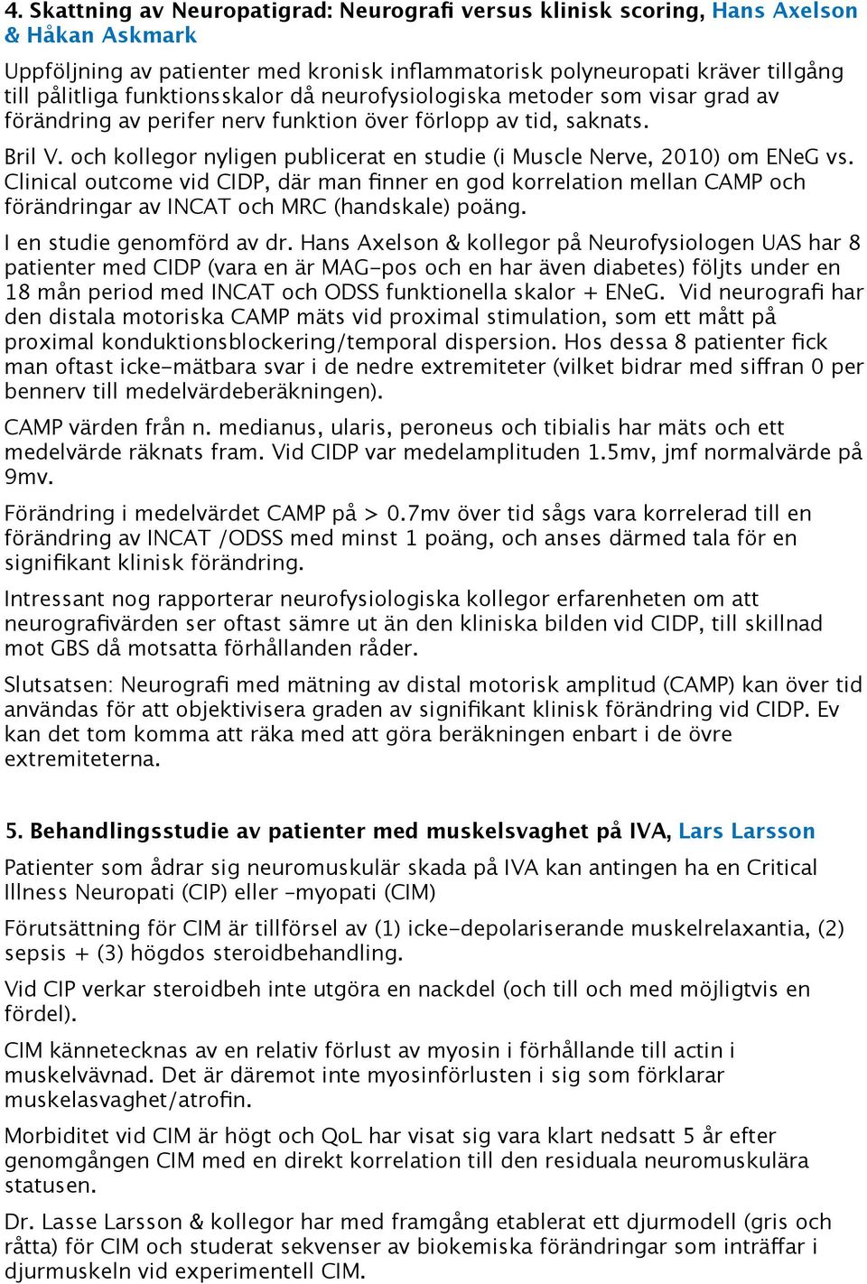 och kollegor nyligen publicerat en studie (i Muscle Nerve, 2010) om ENeG vs.