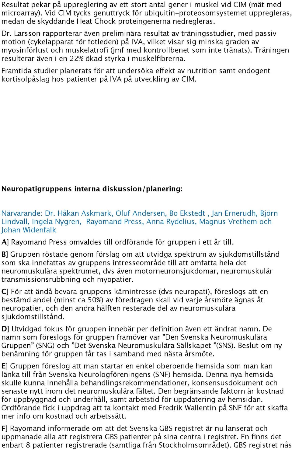 Larsson rapporterar även preliminära resultat av träningsstudier, med passiv motion (cykelapparat för fotleden) på IVA, vilket visar sig minska graden av myosinförlust och muskelatrofi (jmf med