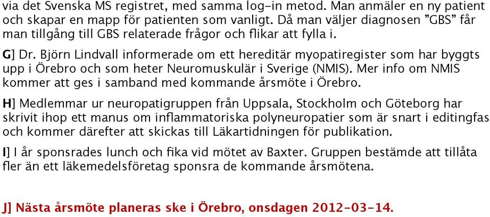 Björn Lindvall informerade om ett hereditär myopatiregister som har byggts upp i Örebro och som heter Neuromuskulär i Sverige (NMIS).