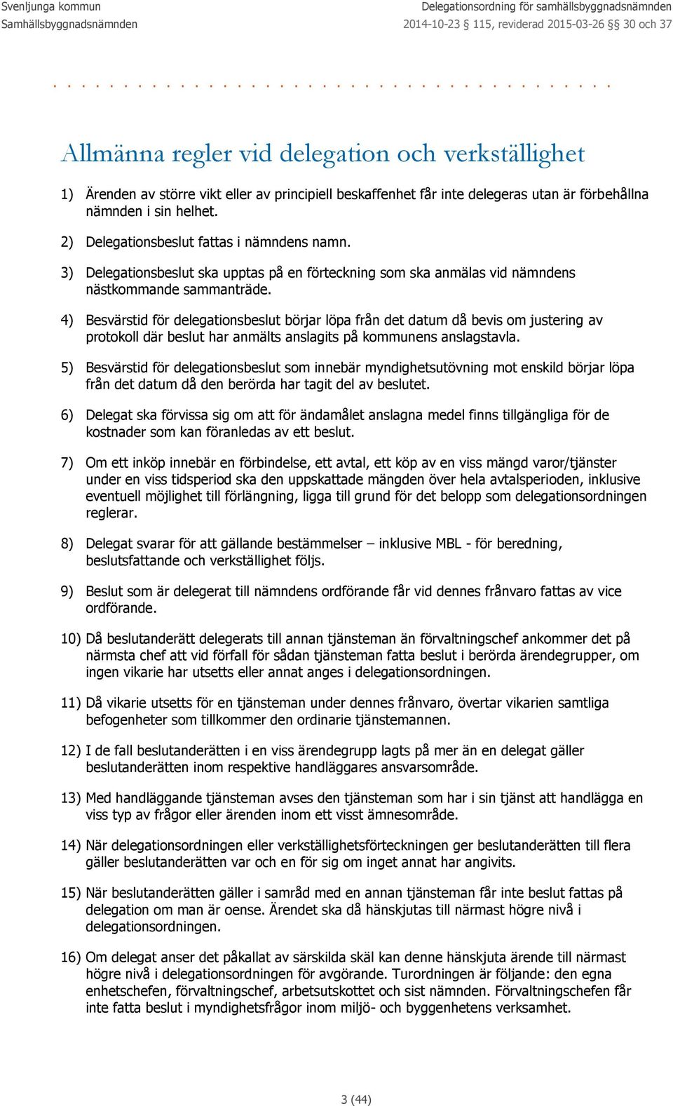 4) Besvärstid för delegationsbeslut börjar löpa från det datum då bevis om justering av protokoll där beslut har anmälts anslagits på kommunens anslagstavla.