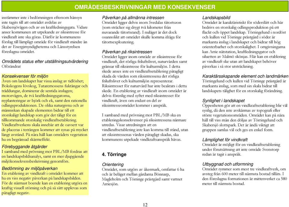 Därför är kommunens förslag till lämpligt område för vindkraft mindre än det av Energimyndigheterna och Länsstyrelsen föreslagna området.