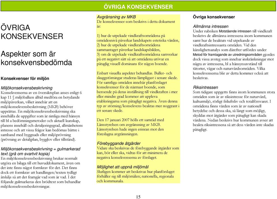 En miljökonsekvensbeskrivning ska innehålla de uppgifter som är rimliga med hänsyn till bl a bedömningsmetoder och aktuell kunskap, planens innehåll och detaljeringsgrad, allmänhetens intresse och