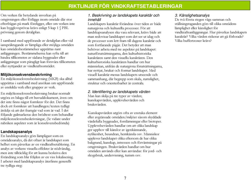 Bestämmelserna kan syfta till att hindra tillkomsten av sådana byggnader eller anläggningar som påtagligt kan försvåra tillkomsten eller nyttjandet av vindkraftsområdet.