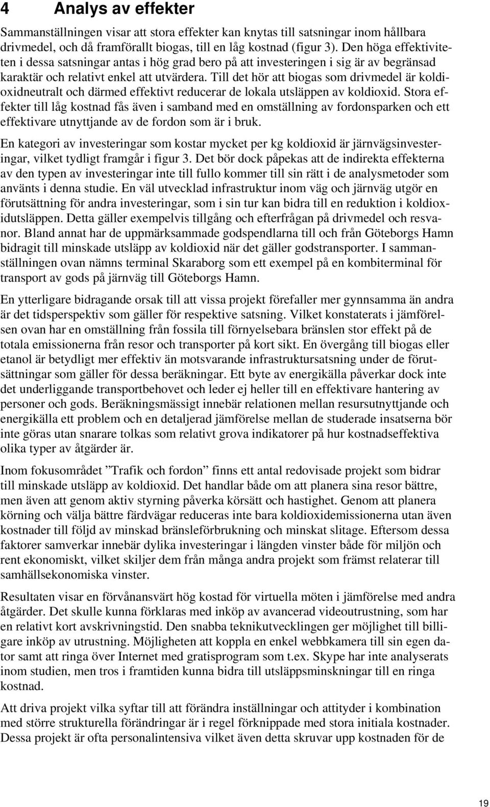 Till det hör att biogas som drivmedel är koldioxidneutralt och därmed effektivt reducerar de lokala utsläppen av koldioxid.