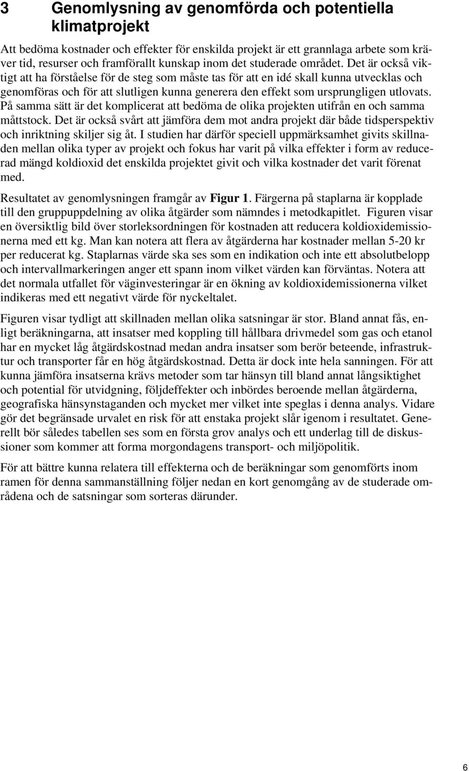 Det är också viktigt att ha förståelse för de steg som måste tas för att en idé skall kunna utvecklas och genomföras och för att slutligen kunna generera den effekt som ursprungligen utlovats.