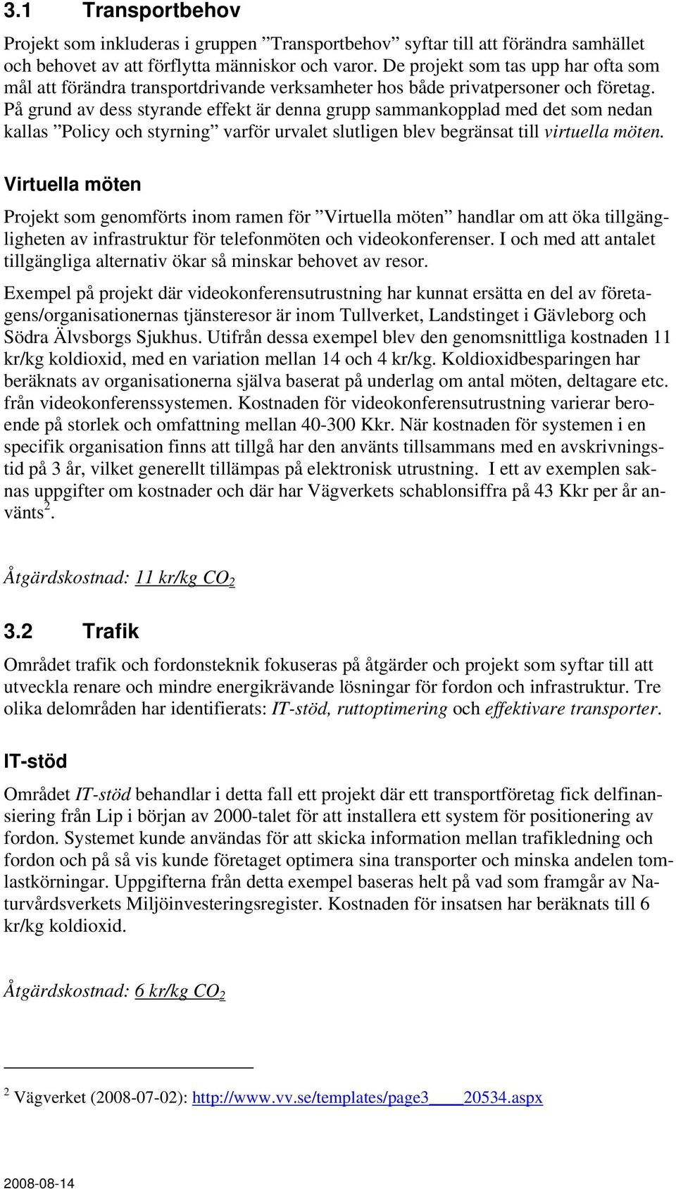 På grund av dess styrande effekt är denna grupp sammankopplad med det som nedan kallas Policy och styrning varför urvalet slutligen blev begränsat till virtuella möten.