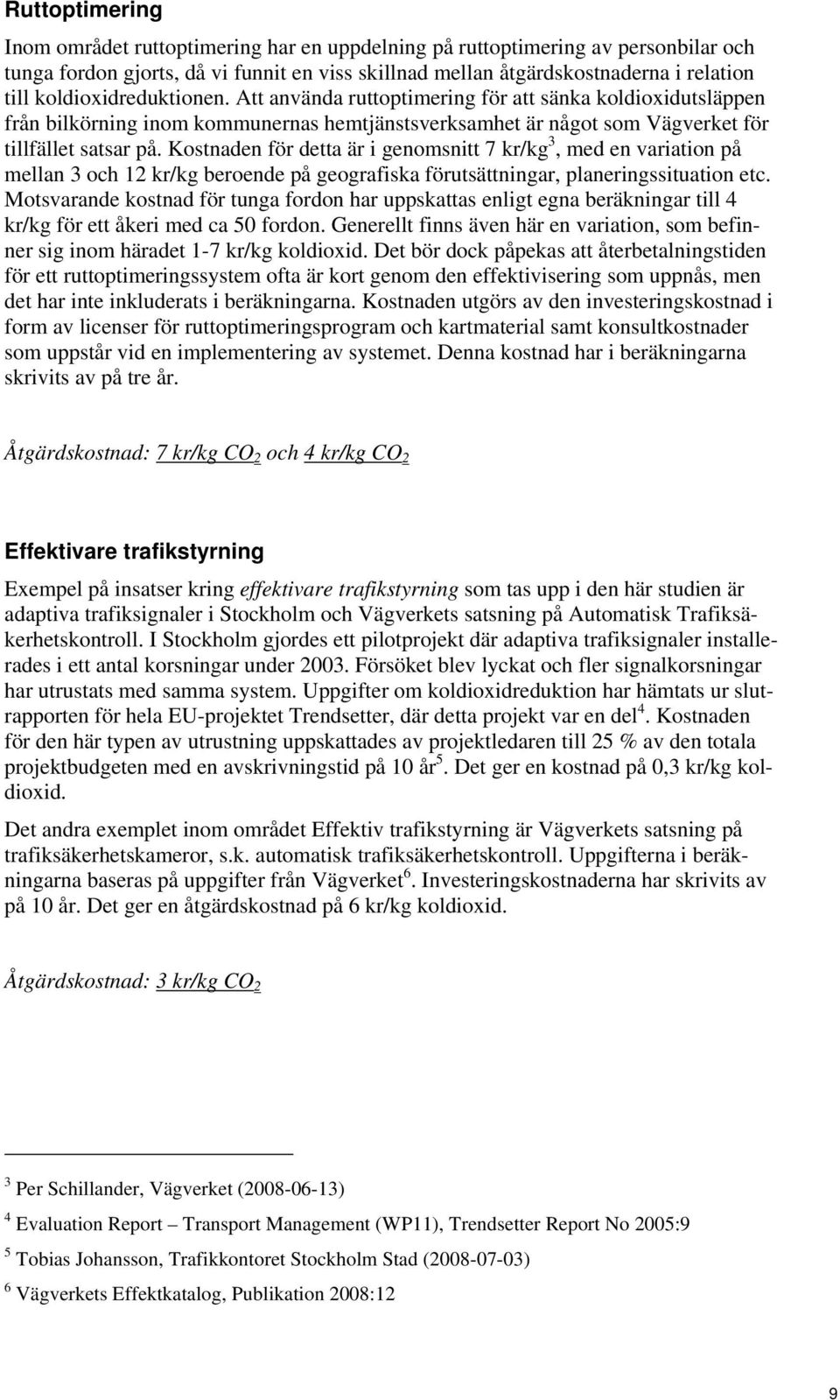 Kostnaden för detta är i genomsnitt 7 kr/kg 3, med en variation på mellan 3 och 12 kr/kg beroende på geografiska förutsättningar, planeringssituation etc.