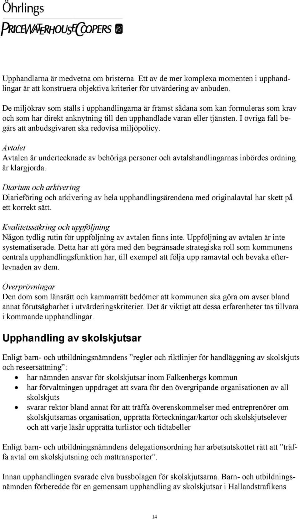 I övriga fall begärs att anbudsgivaren ska redovisa miljöpolicy. Avtalet Avtalen är undertecknade av behöriga personer och avtalshandlingarnas inbördes ordning är klargjorda.