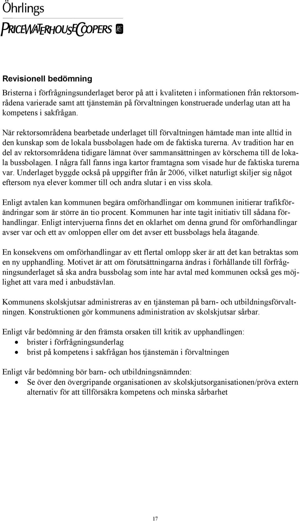 Av tradition har en del av rektorsområdena tidigare lämnat över sammansättningen av körschema till de lokala bussbolagen.