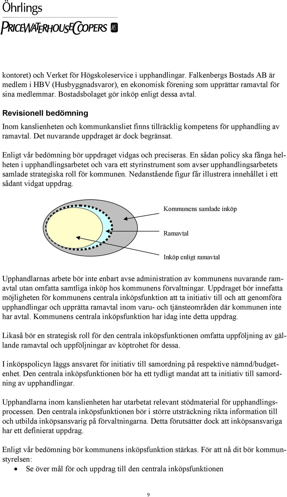 Det nuvarande uppdraget är dock begränsat. Enligt vår bedömning bör uppdraget vidgas och preciseras.