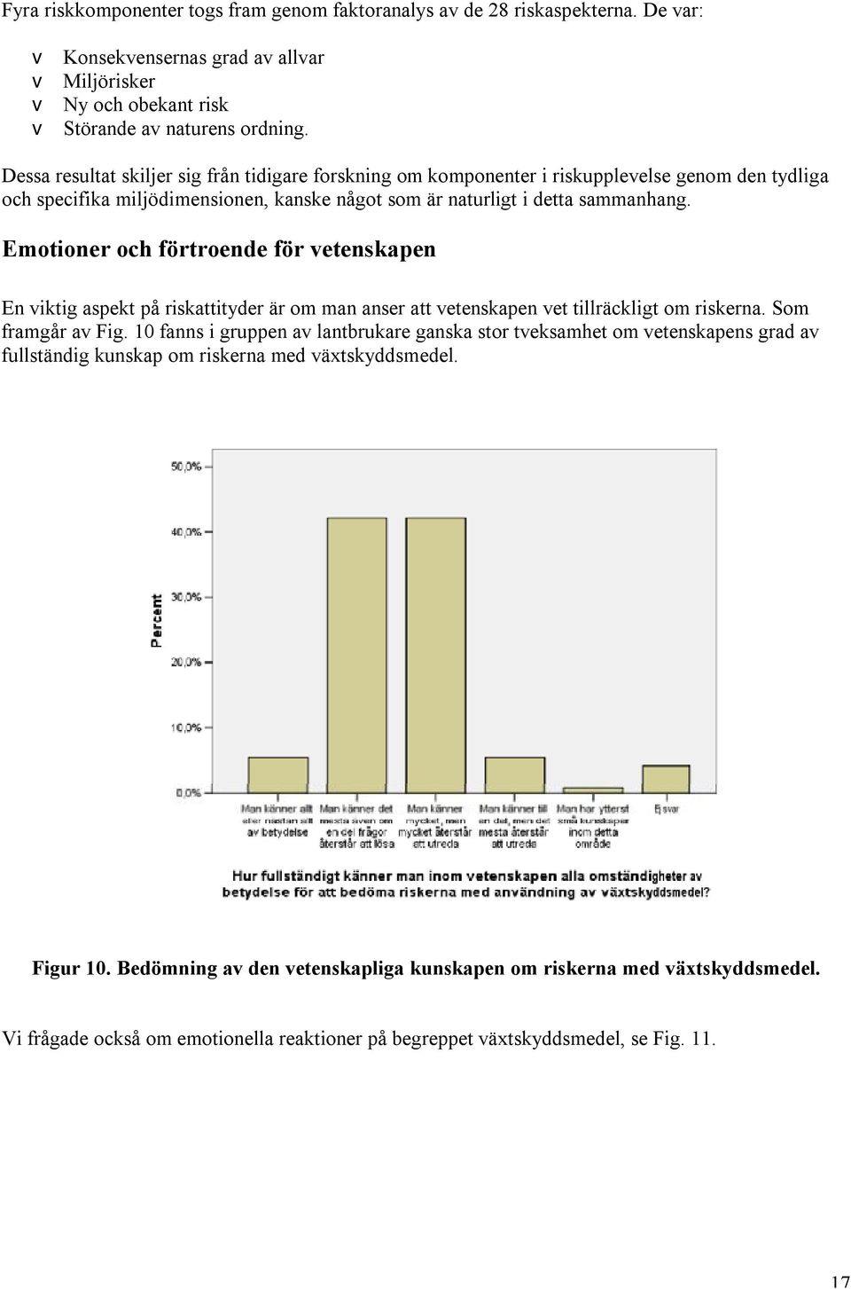 Emotioner och förtroende för vetenskapen En viktig aspekt på riskattityder är om man anser att vetenskapen vet tillräckligt om riskerna. Som framgår av Fig.